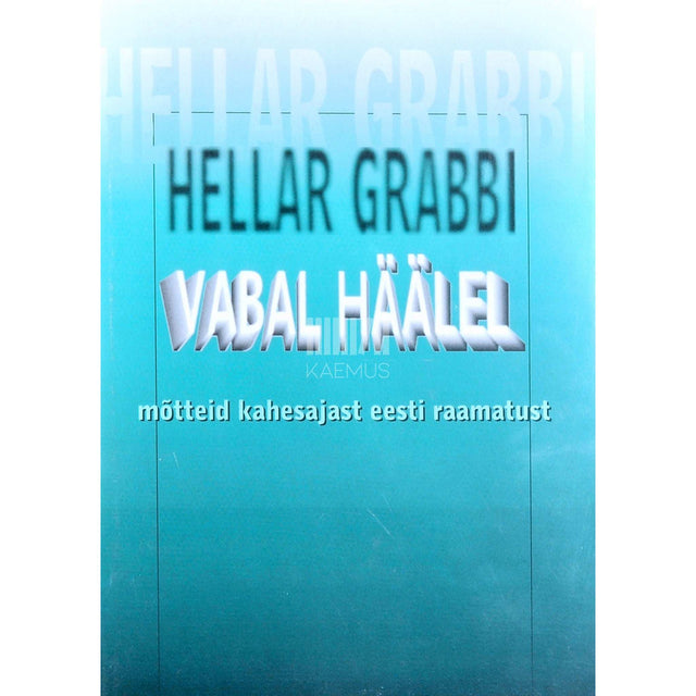 Hellar Grabbi - Vabal häälel. Mõtteid kahesajast eesti raamatust