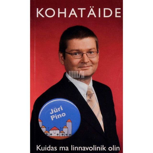 Jüri Pino - Kohatäide ehk Kuidas ma linnavolinik olin