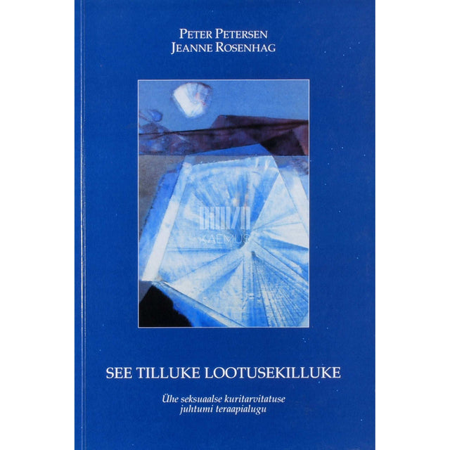 Peter Petersen, Jeanne Rosenhag - See tilluke lootusekilluke. Ühe seksuaalse kuritarvituse juhtumi teraapialugu