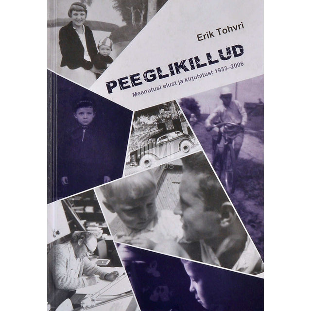 Erik Tohvri - Peeglikillud. Meenutusi elust ja kirjutatust 1933-2006