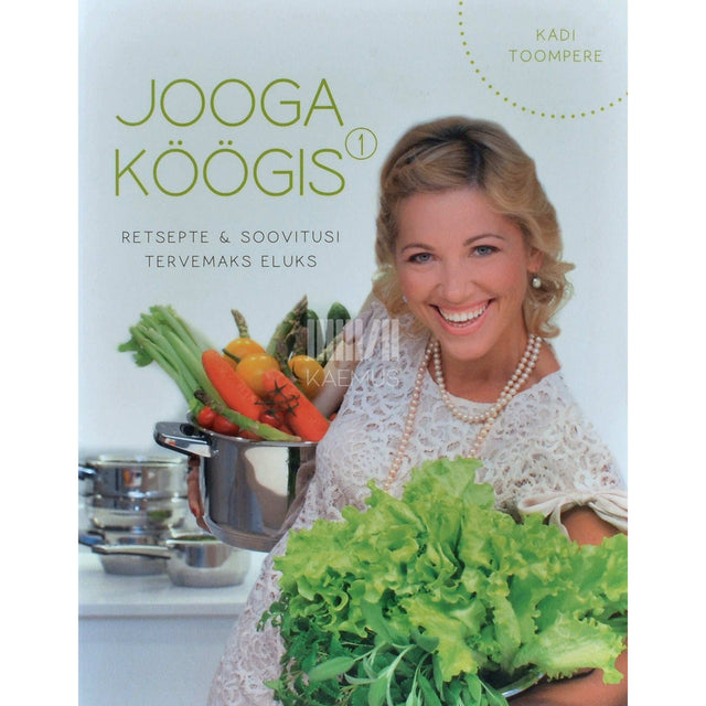Kadi Toompere - Jooga köögis 1. osa. Retsepte & soovitusi tervemaks eluks