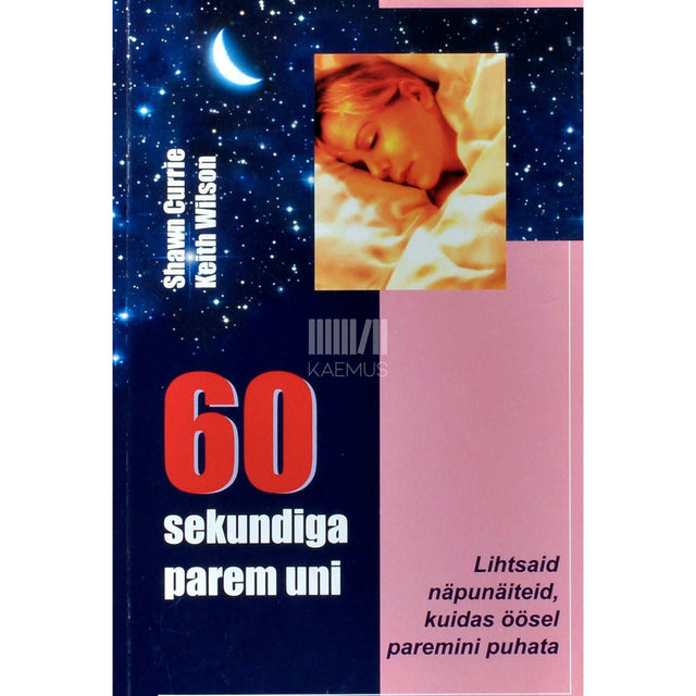 Shawn Currie, Keith Wilson - 60 sekundiga parem uni. Lihtsaid näpunäiteid, kuidas öösel paremini puhata