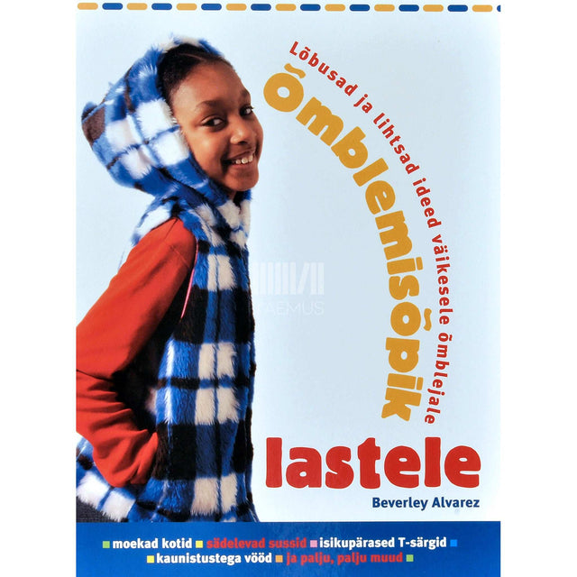 Beverley Alvarez - Õmblemisõpik lastele. Lõbusad ja lihtsad ideed väikesele õmblejale