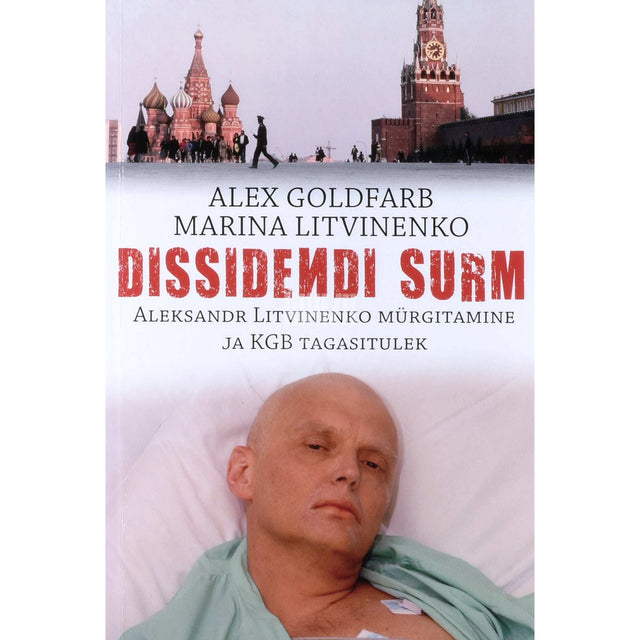 Alex Goldfarb, Marina Litvinenko - Dissidendi surm. Aleksander Litvinenko mürgitamine ja KGB tagasitulek
