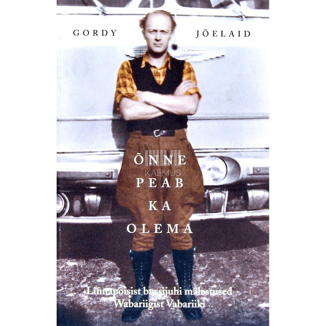 Gordy Jõelaid - Õnne peab ka olema. Linnapoisist bussijuhi mälestused Wabariigist Vabariiki