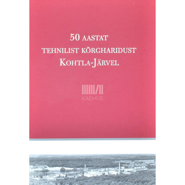 ... - 50 aastat tehnilist kõrgharidust Kohtla-Järvel