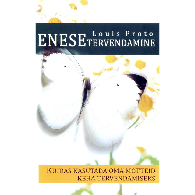 Louis Proto - Enesetervendamine. Kuidas kasutada oma mõtteid keha tervendamiseks