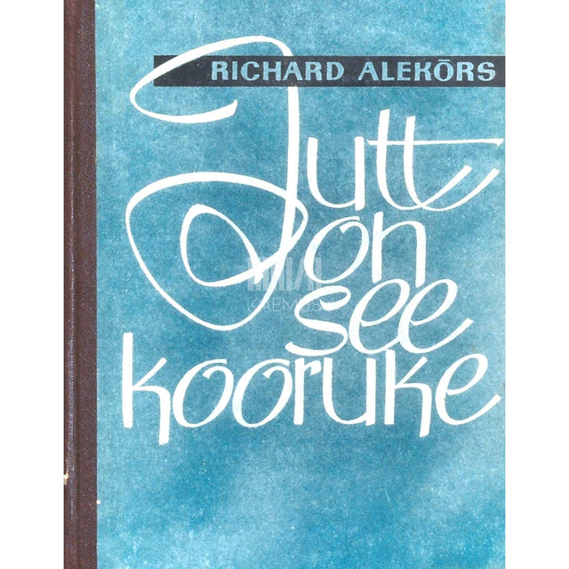 Richard Alekõrs - Jutt on see kooruke. Peatumisi meie tõsielulise kirjanduse rindel