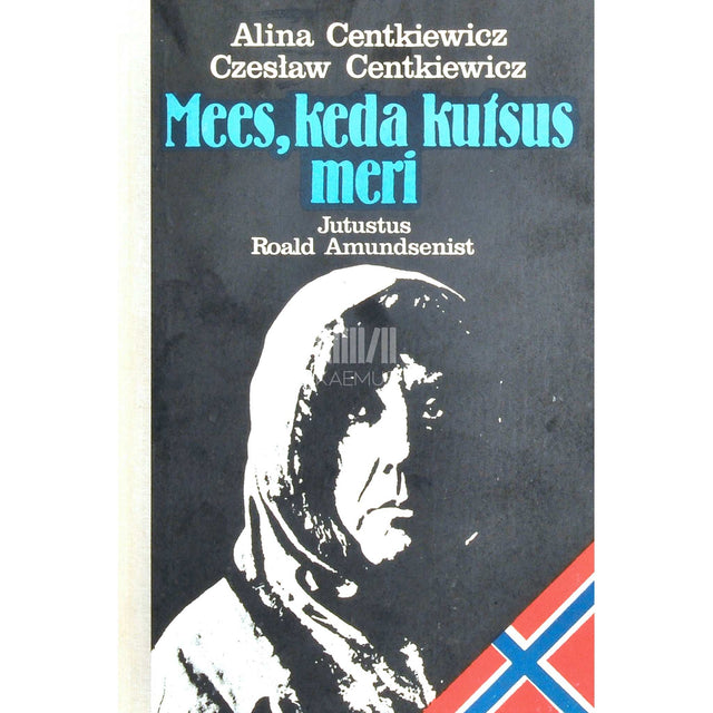 Alina Centkiewicz, Czeslaw Centkiewicz - Mees, keda kutsus meri. Jutustus Roald Amundsenist