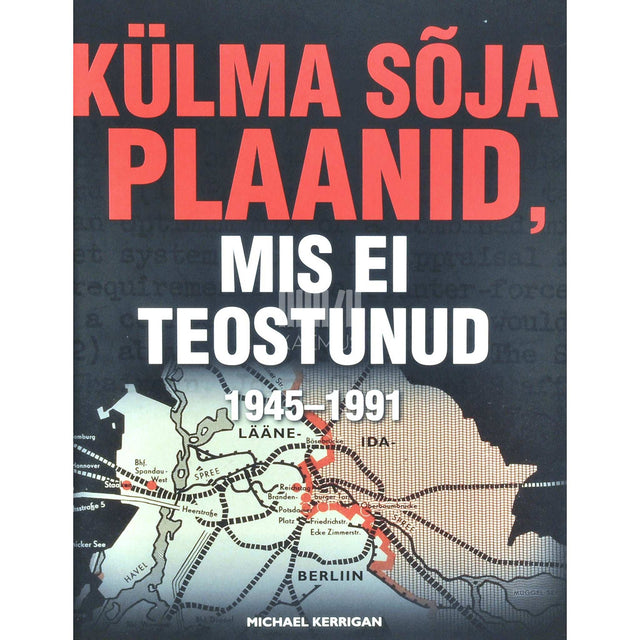 Michael Kerrigan - Külma sõja plaanid, mis ei teostunud. 1945-1991
