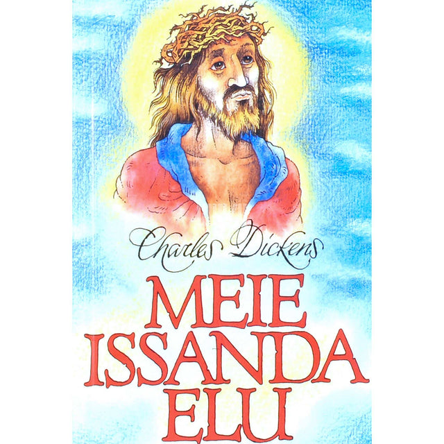 Charles Dickens - Meie Issanda elu. Meie Õnnistegija Jeesuse Kristuse elulugu