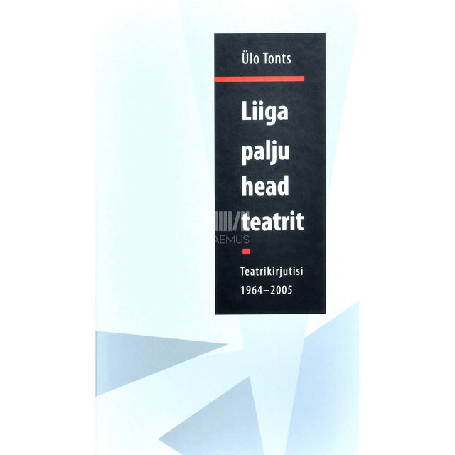Ülo Tonts - Liiga palju head teatrit. Teatrikirjutisi 1964 - 2005