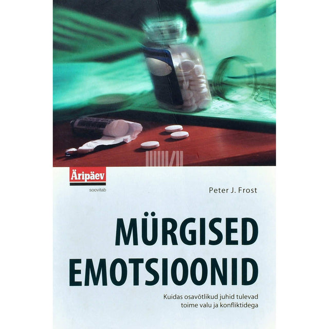 Peter J. Frost - Mürgised emotsioonid. Kuidas osavõtlikud juhid tulevad…