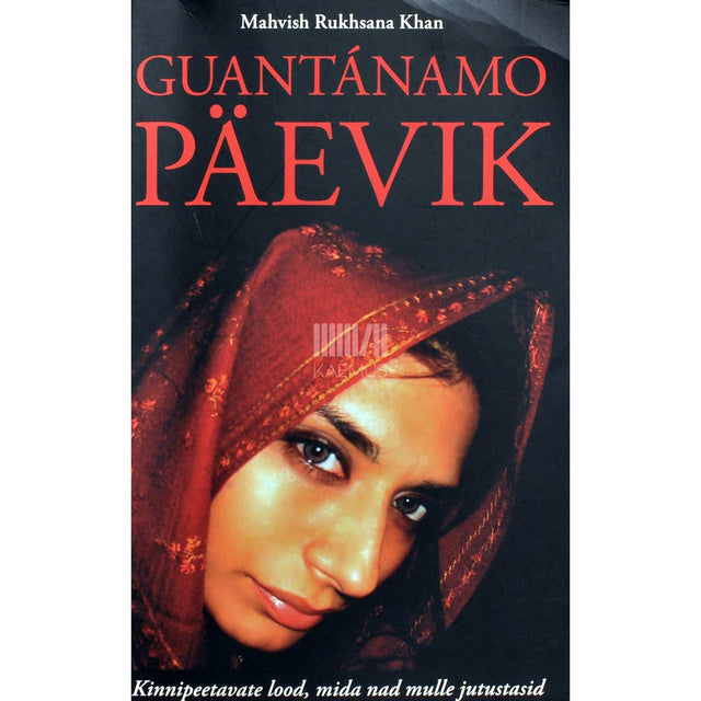 Mahvish Rukhsana Khan - Guantánamo päevik. Kinnipeetavate lood, mida nad mulle jutustasid