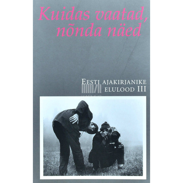 … - Kuidas vaatad, nõnda näed. Eesti ajakirjanike elulood