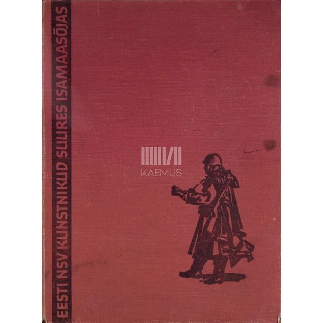 ... - Eesti NSV kunstnikud Suures Isamaasõjas 1941-1945