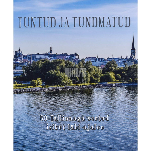 Küllo Arjakas - Tuntud ja tundmatud. 50 Tallinnaga seotud isikut läbi ajaloo