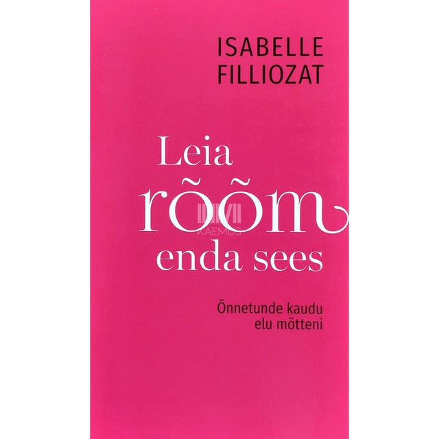 Isabelle Filliozat - Leia rõõm enda sees. Õnnetunde kaudu elu mõtteni