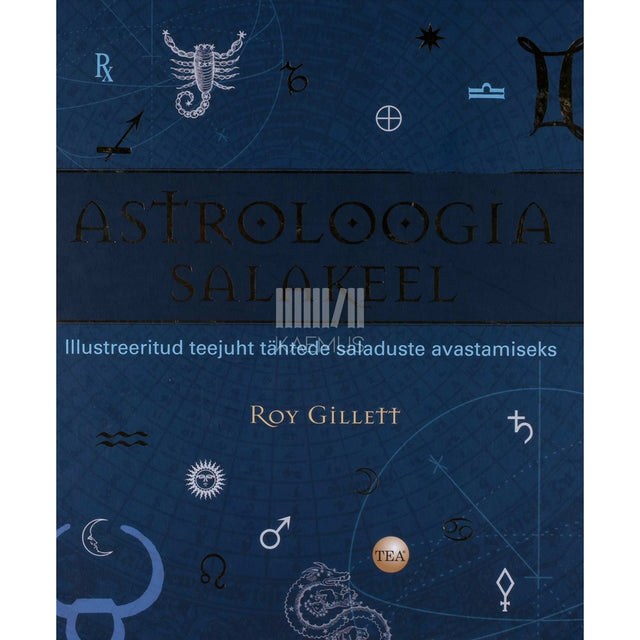Roy Gillett - Astroloogia salakeel. Illustreeritud teejuht tähtede…
