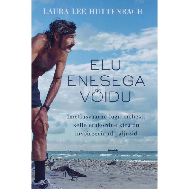 Laura Lee Huttenbach - Elu enesega võidu. Imetlusväärne lugu mehest, kelle erakordne kirg on inspireerinud paljusid