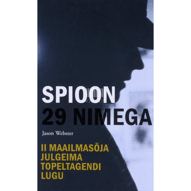Jason Webster - Spioon 29 nimega. II Maailmasõja julgeima topeltagendi lugu