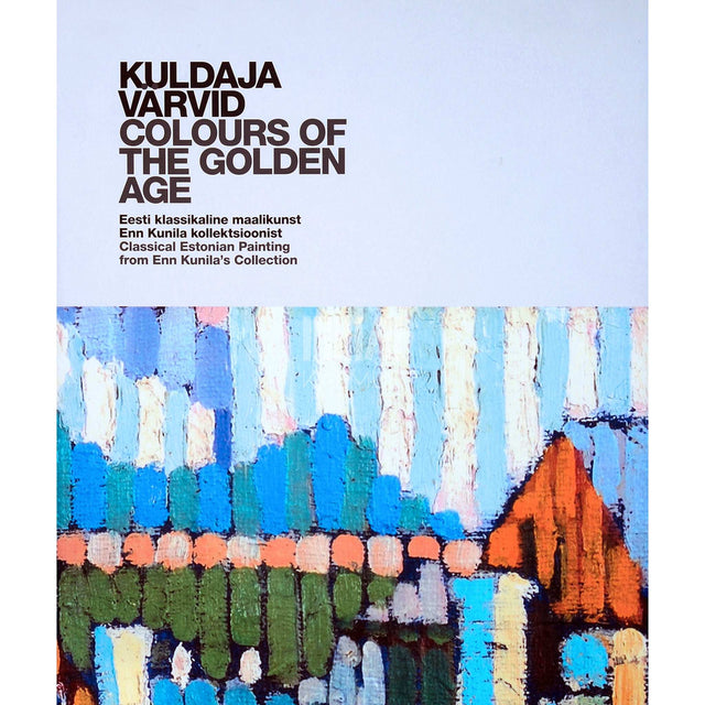 ... - Kuldaja värvid. Eesti klassikaline maalikunst Enn Kunila kollektsioonist