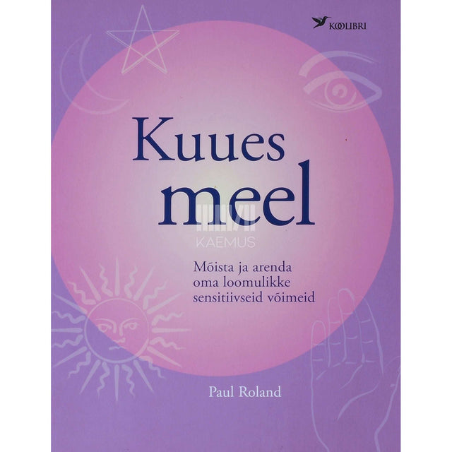 Paul Roland - Kuues meel. Mõista ja arenda oma loomulikke sensitiivseid võimeid