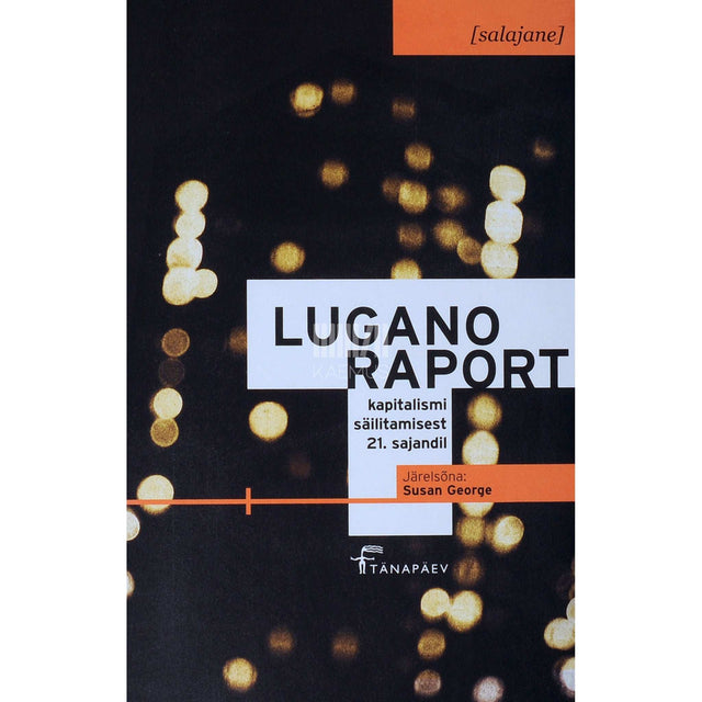 Susan George - Lugano raport. Salajane. Kapitalismi säilitamisest kahekümne esimesel sajandil Susan George'i järelsõnaga