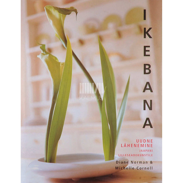 Diane Norman, Michelle Cornell - Ikebana. Uudne lähenemine jaapani lilleseadekunstile