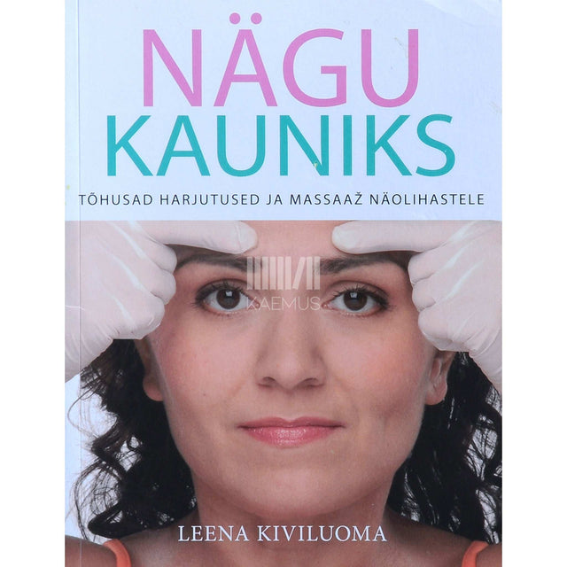 Leena Kiviluoma - Nägu kauniks. Tõhusad harjutused ja massaaž näolihastele