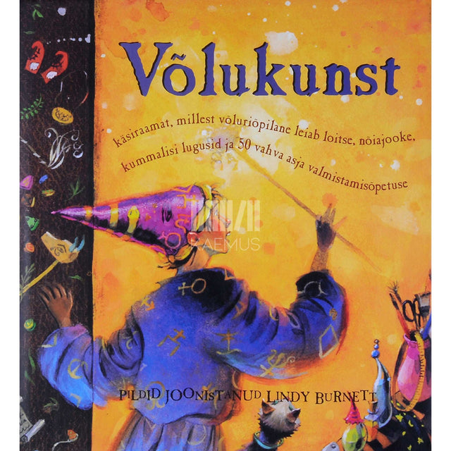 Janice Eaton Kilby - Võlukunst. Käsiraamat, millest võluriõpilane leiab loitse, nõiajooke, kummalisi lugusid ja 50 vahva asja valmistamisõpetuse