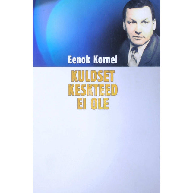 Eenok Kornel - Kuldset keskteed ei ole. Mälestusi, äratundmisi, pealtnägemisi