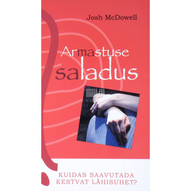 Josh McDowell - Armastuse saladus. Kuidas saavutada kestvat lähisuhet