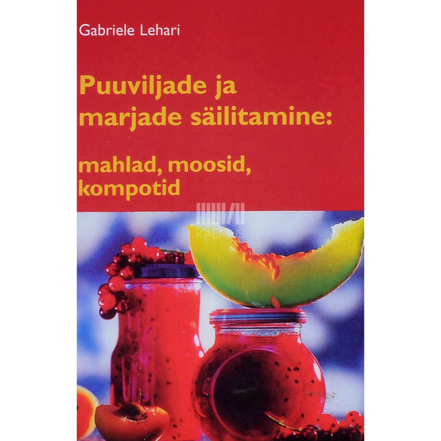 Gabriele Lehari - Puuviljade ja marjade säilitamine. Mahlad, moosid, kompotid