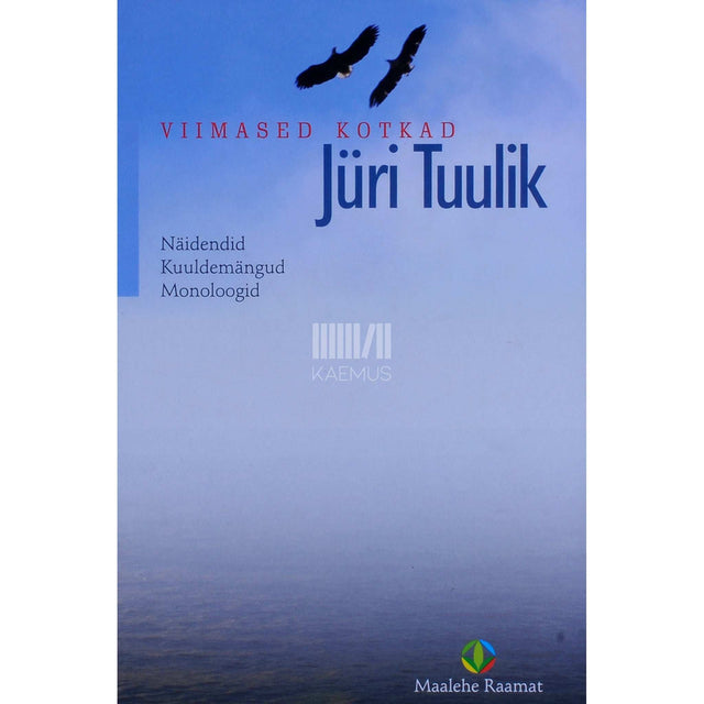 Jüri Tuulik - Viimased kotkad. Näidendid, kuuldemängud, monoloogid