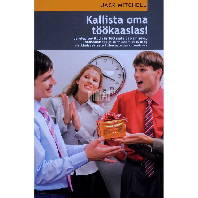 Jack Mitchell - Kallista oma töökaaslasi. Järeleproovitud viis töötajate palkamiseks, innustamiseks ja tunnustamiseks ning märkimisväärsete tulemuste saavutamiseks