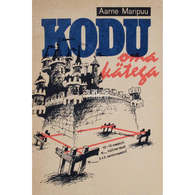 Aarne Maripuu - Kodu oma kätega. Algteadmisi eramaja ehitamiseks