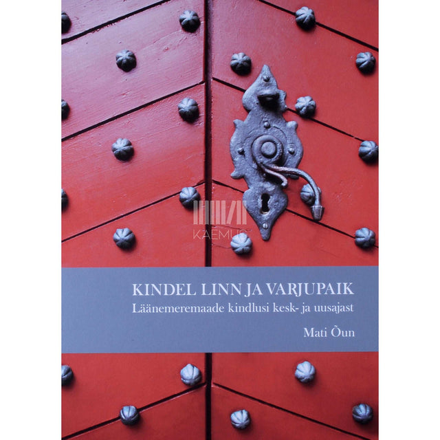 Mati Õun - Kindel linn ja varjupaik. Läänemeremaade kindlusi kesk- ja uusajast