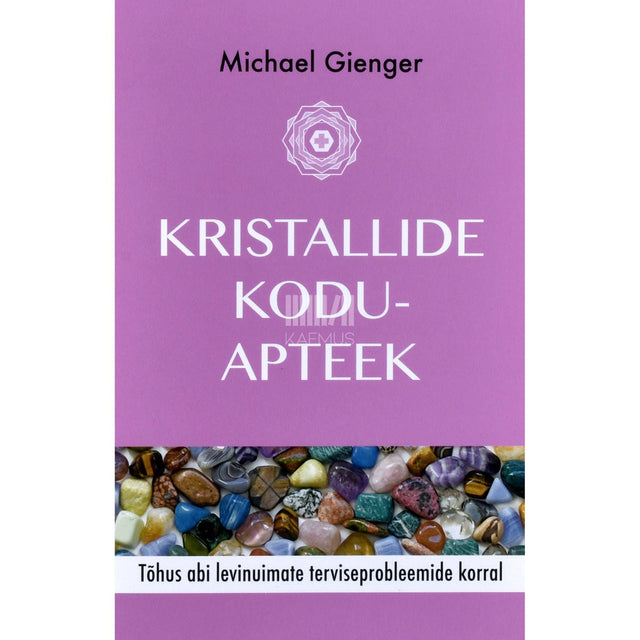 Michael Gienger - Kristallide koduapteek. Tõhus abi levinuimate terviseprobleemide korral