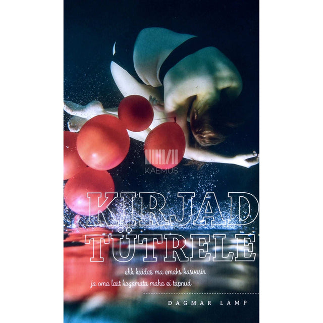 Dagmar Lamp - Kirjad tütrele. Ehk Kuidas ma emaks kasvasin ja oma last…