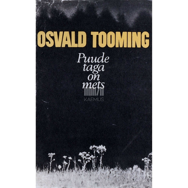 Osvald Tooming - Puude taga on mets. Tähelepanekuid, elamusi ja märkmeid…