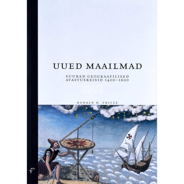 Ronald H. Fritze - Uued maailmad. Suured geograafilised avastusreisid 1400-1600