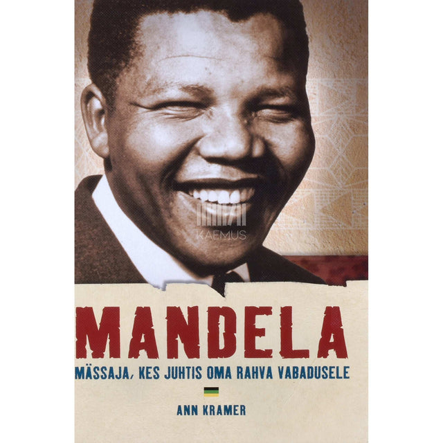Ann Kramer - Mandela. Mässaja, kes juhtis oma rahva vabadusele