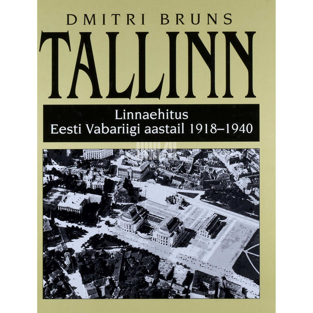 Dmitri Bruns - Tallinn. Linnaehitus Eesti Vabariigi aastail 1918-1940