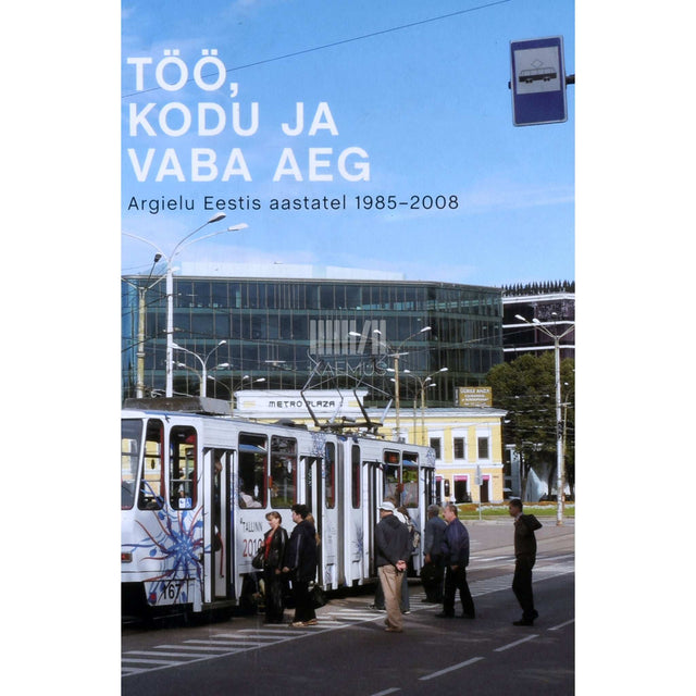 ... - Töö, kodu ja vaba aeg. Argielu Eestis aastatel 1985-2008