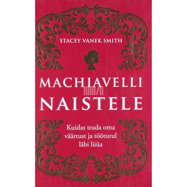 Stacey Vanek Smith - Machiavelli naistele. Kuidas teada oma väärtust ja tööturul läbi lüüa