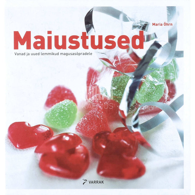 Maria Öhrn - Maiustused. Vanad ja uued lemmikud magusasõpradele