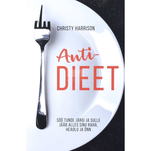 Christy Harrison - Antidieet. Nõua tagasi oma aeg, raha, heaolu ja õnn…