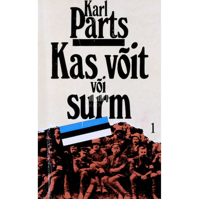 Karl Parts - Kas võit või surm 1. osa. Mälestusi võitluspäevilt isamaa eest