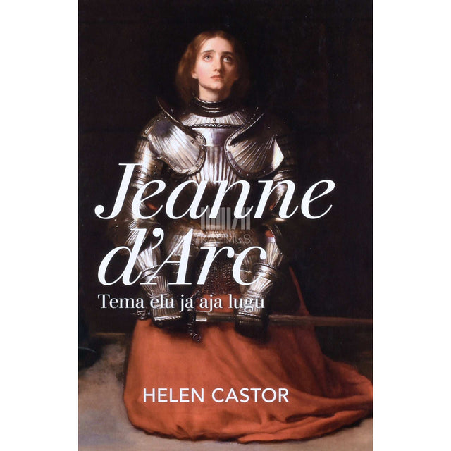 Helen Castor - Jeanne dArc. Tema elu ja aja lugu